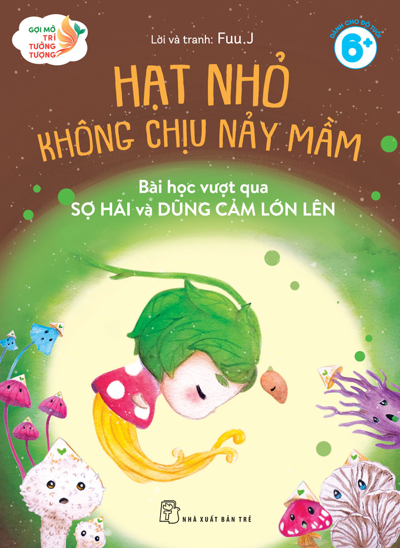 Gợi Mở Trí Tưởng Tượng - Hạt Nhỏ Không Chịu Nảy Mầm - Bài Học Vượt Qua Sợ Hãi Và Dũng Cảm Lớn Lên